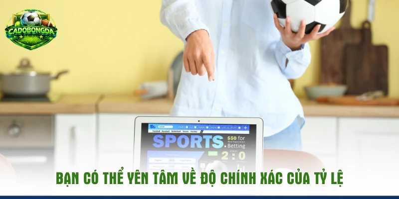 Bạn có thể yên tâm về độ chính xác của tỷ lệ