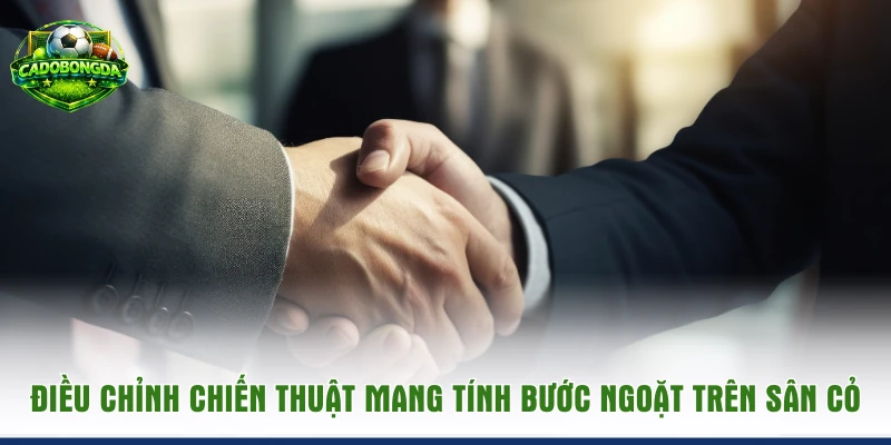 Điều chỉnh chiến thuật mang tính bước ngoặt trên sân cỏ