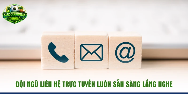  Đội ngũ liên hệ trực tuyến luôn sẵn sàng lắng nghe