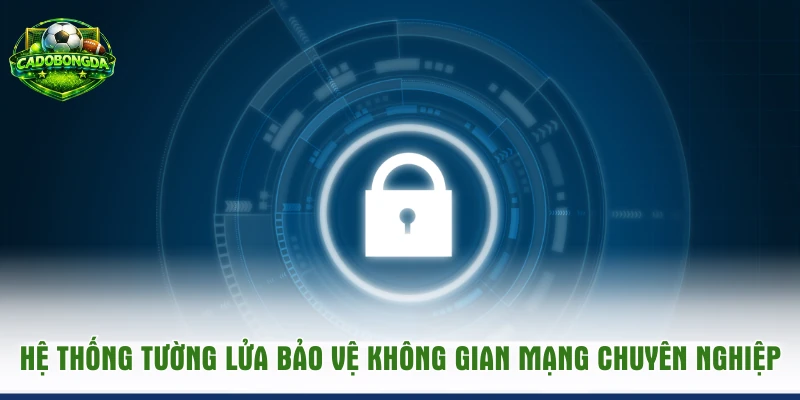 Hệ thống tường lửa bảo vệ chuyên nghiệp