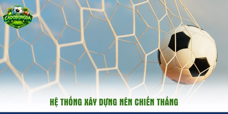 Hệ thống xây dựng nên chiến thắng