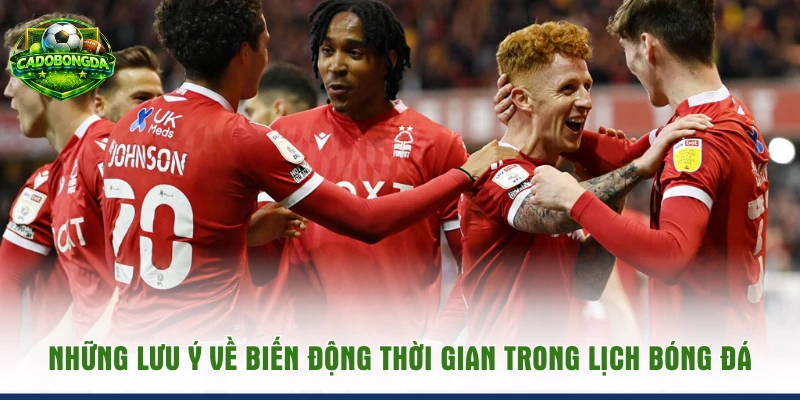 Những lưu ý về biến động thời gian trong lịch bóng đá